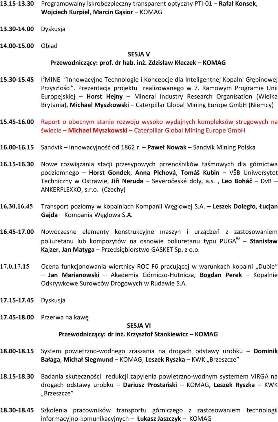 Ramowym Programie Unii Europejskiej Horst Hejny Mineral Industry Research Organisation (Wielka Brytania), Michael Myszkowski Caterpillar Global Mining Europe GmbH (Niemcy) 15.45-16.