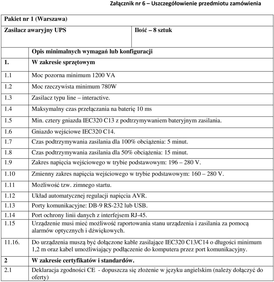 cztery gniazda IEC320 C13 z podtrzymywaniem bateryjnym zasilania. 1.6 Gniazdo wejściowe IEC320 C14. 1.7 Czas podtrzymywania zasilania dla 100% obciążenia: 5 minut. 1.8 Czas podtrzymywania zasilania dla 50% obciążenia: 15 minut.