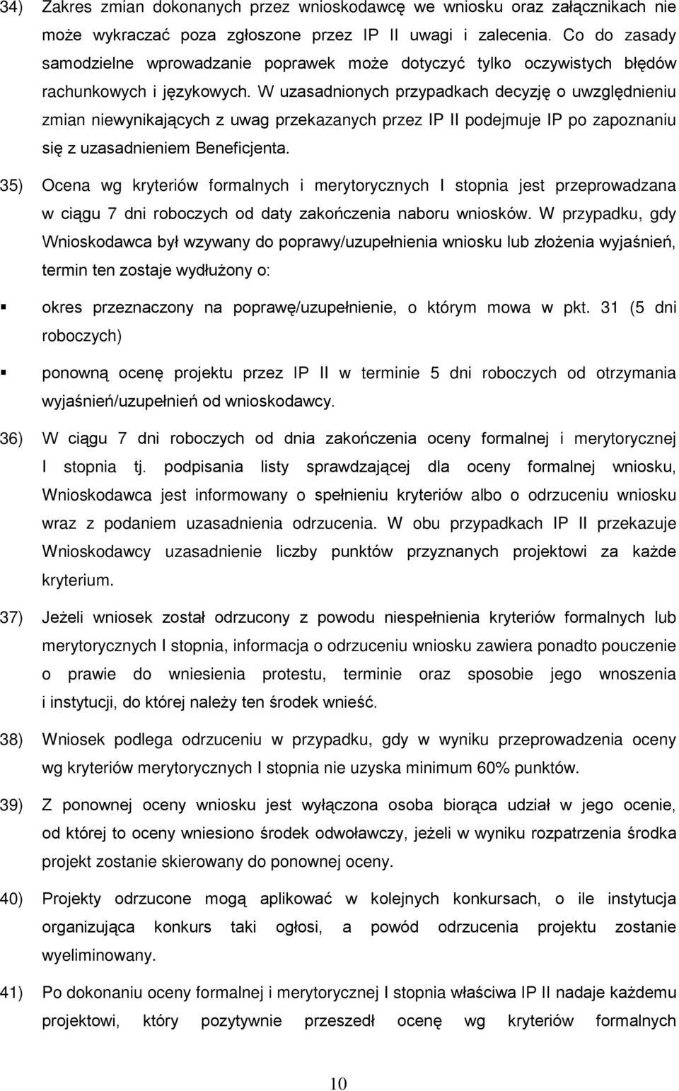 W uzasadnionych przypadkach decyzję o uwzględnieniu zmian niewynikających z uwag przekazanych przez IP II podejmuje IP po zapoznaniu się z uzasadnieniem Beneficjenta.