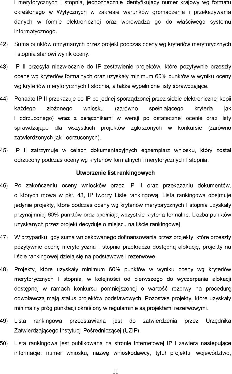 43) IP II przesyła niezwłocznie do IP zestawienie projektów, które pozytywnie przeszły ocenę wg kryteriów formalnych oraz uzyskały minimum 60% punktów w wyniku oceny wg kryteriów merytorycznych I