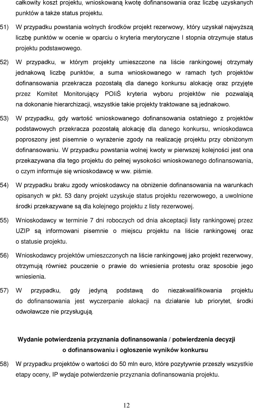 52) W przypadku, w którym projekty umieszczone na liście rankingowej otrzymały jednakową liczbę punktów, a suma wnioskowanego w ramach tych projektów dofinansowania przekracza pozostałą dla danego