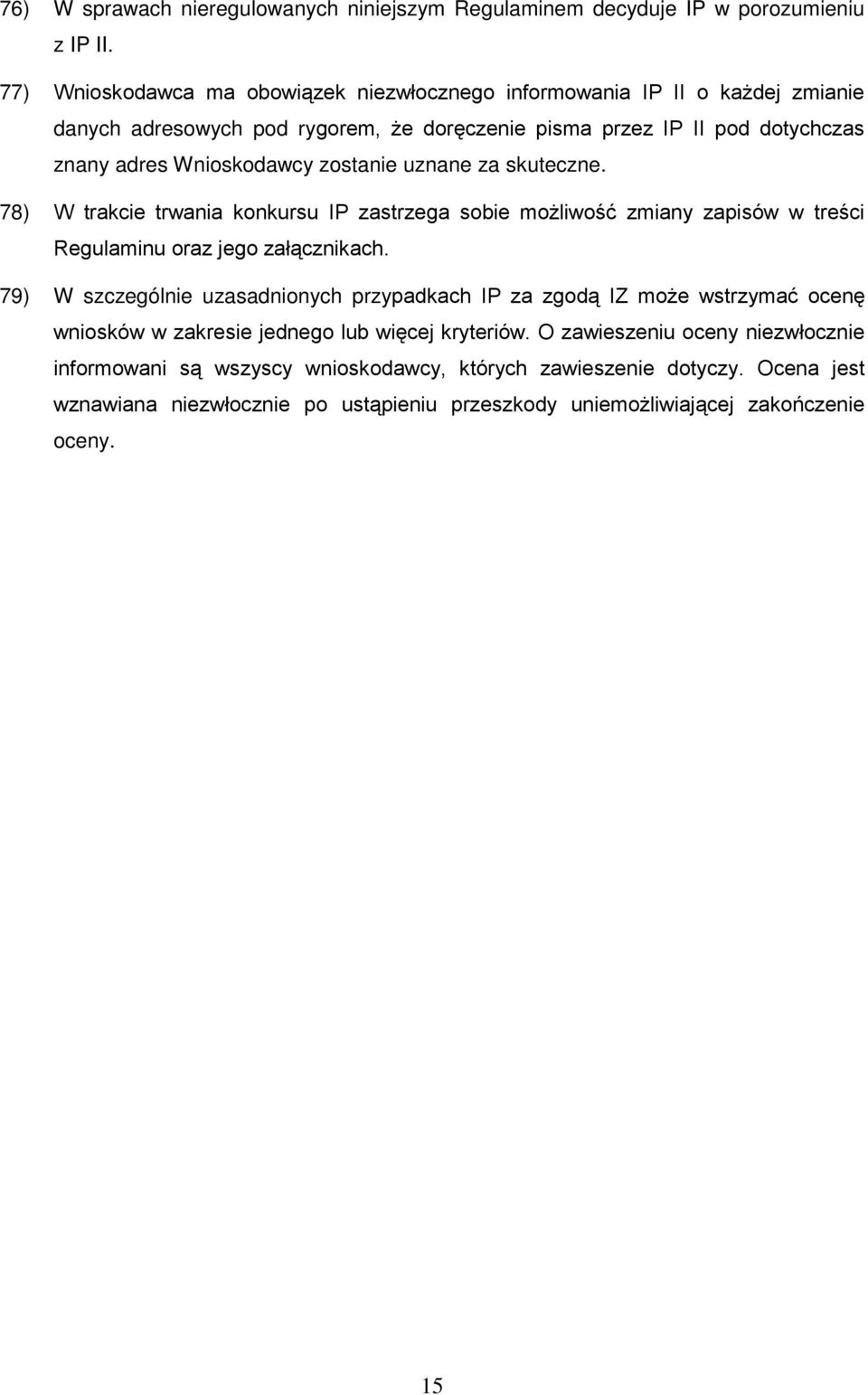 zostanie uznane za skuteczne. 78) W trakcie trwania konkursu IP zastrzega sobie możliwość zmiany zapisów w treści Regulaminu oraz jego załącznikach.