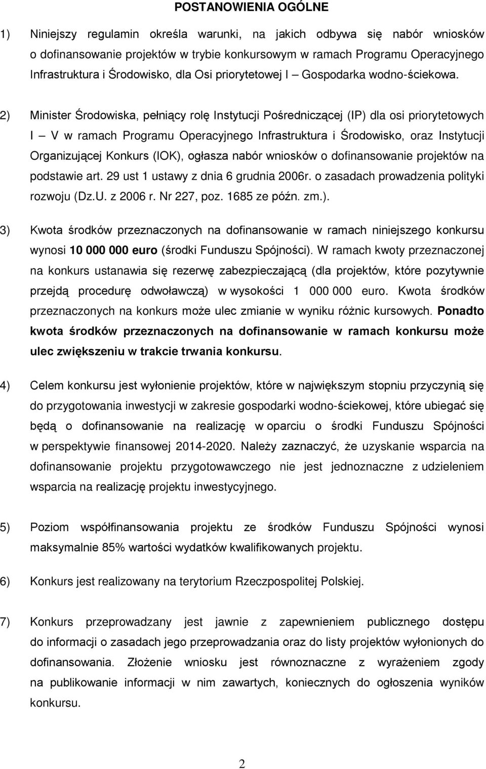 2) Minister Środowiska, pełniący rolę Instytucji Pośredniczącej (IP) dla osi priorytetowych I V w ramach Programu Operacyjnego Infrastruktura i Środowisko, oraz Instytucji Organizującej Konkurs