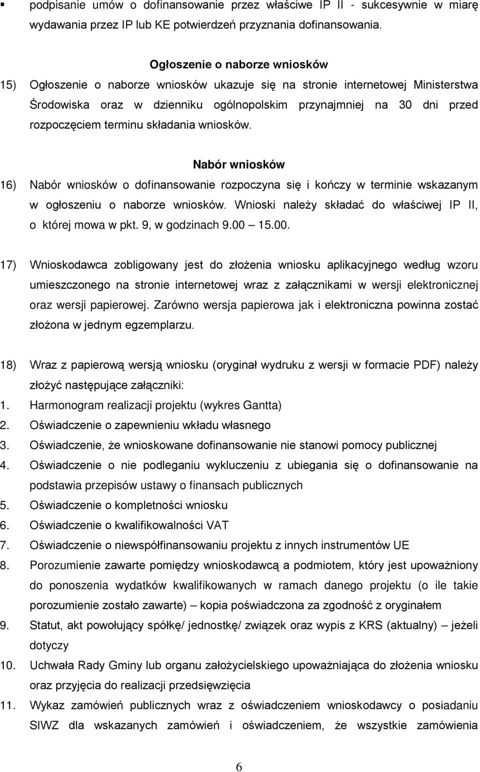 terminu składania wniosków. Nabór wniosków 16) Nabór wniosków o dofinansowanie rozpoczyna się i kończy w terminie wskazanym w ogłoszeniu o naborze wniosków.