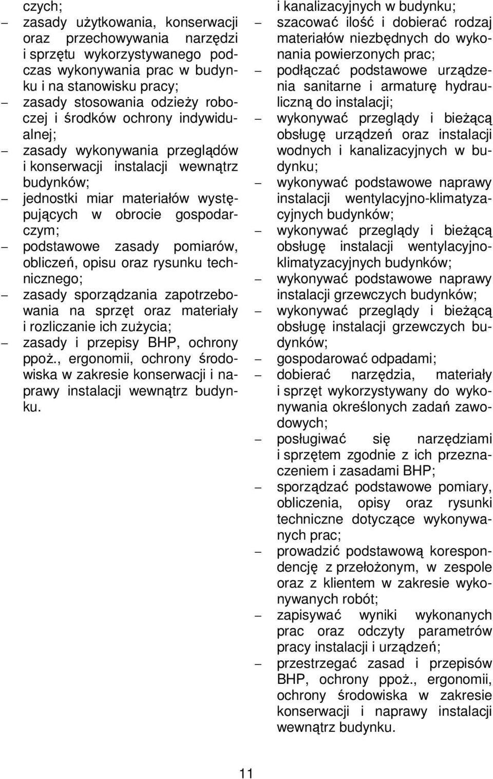 opisu oraz rysunku technicznego; zasady sporządzania zapotrzebowania na sprzęt oraz materiały i rozliczanie ich zużycia; zasady i przepisy BHP, ochrony ppoż.