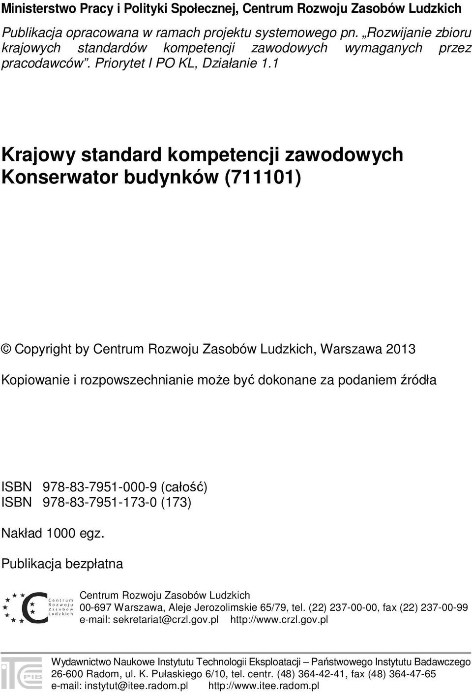 1 Krajowy standard kompetencji zawodowych Konserwator budynków (711101) Copyright by Centrum Rozwoju Zasobów Ludzkich, Warszawa 2013 Kopiowanie i rozpowszechnianie może być dokonane za podaniem