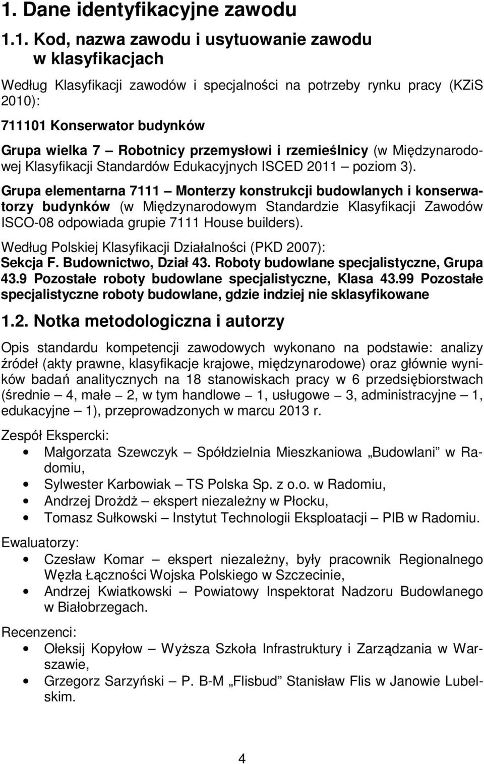 Grupa elementarna 7111 Monterzy konstrukcji budowlanych i konserwatorzy budynków (w Międzynarodowym Standardzie Klasyfikacji Zawodów ISCO-08 odpowiada grupie 7111 House builders).