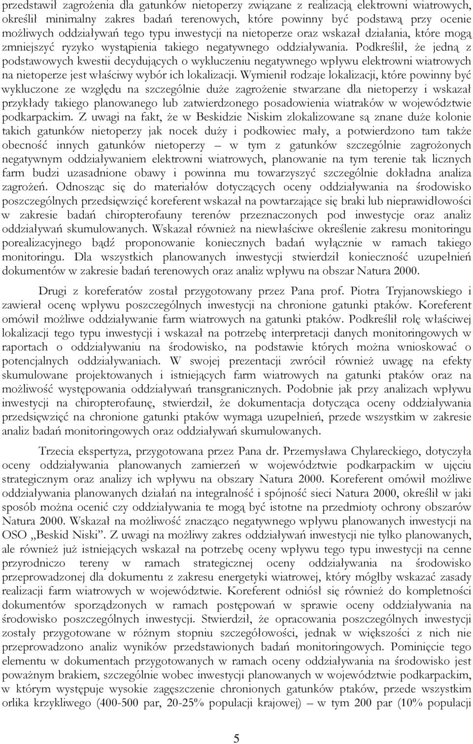 Podkreślił, Ŝe jedną z podstawowych kwestii decydujących o wykluczeniu negatywnego wpływu elektrowni wiatrowych na nietoperze jest właściwy wybór ich lokalizacji.