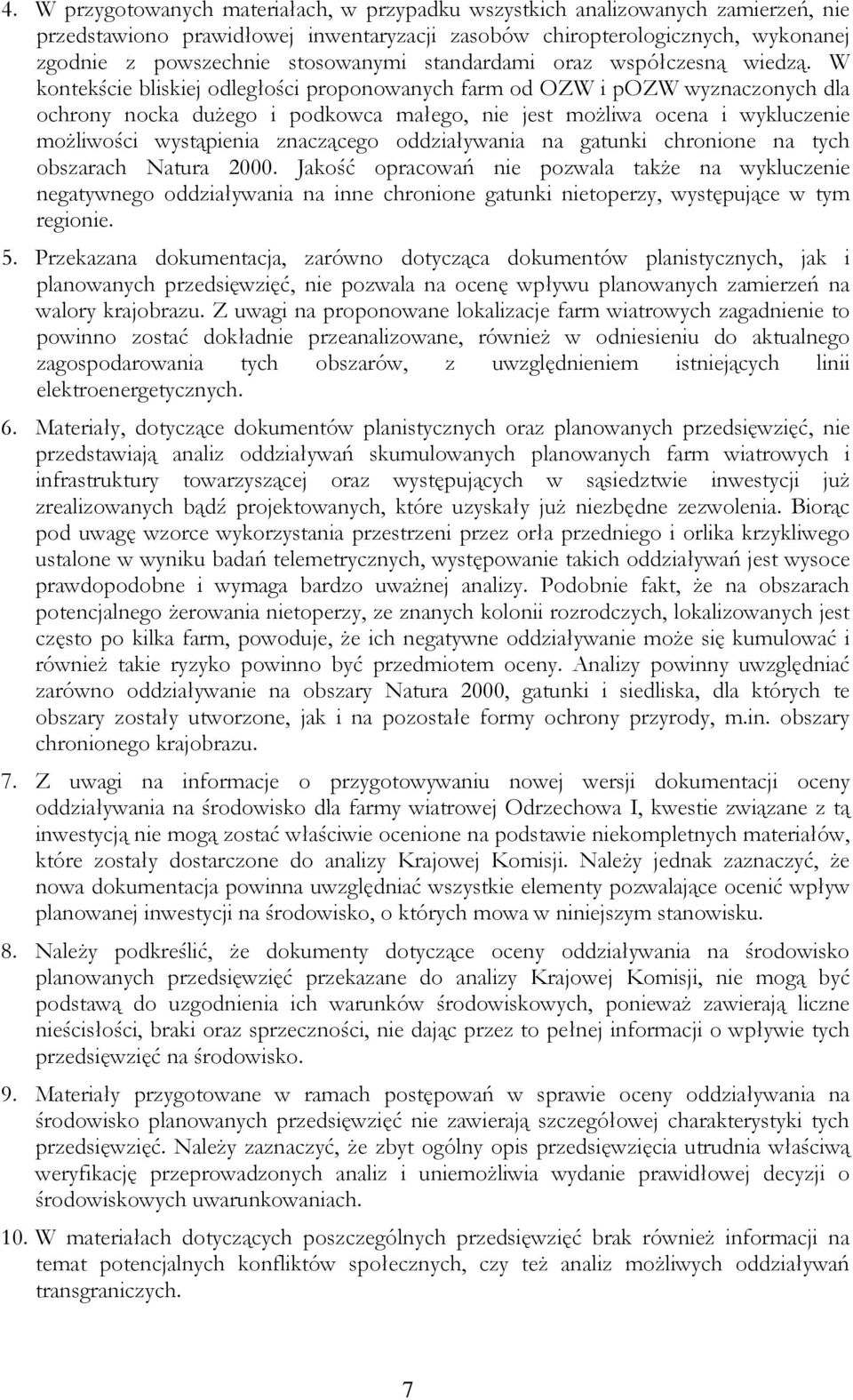 W kontekście bliskiej odległości proponowanych farm od OZW i pozw wyznaczonych dla ochrony nocka duŝego i podkowca małego, nie jest moŝliwa ocena i wykluczenie moŝliwości wystąpienia znaczącego