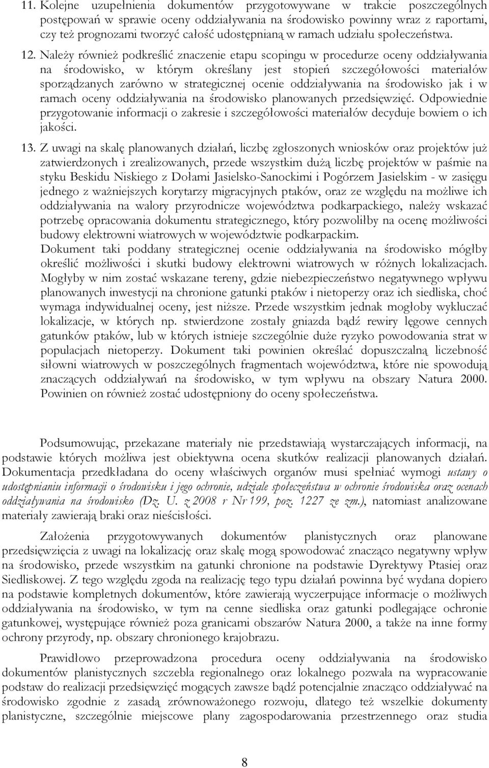 NaleŜy równieŝ podkreślić znaczenie etapu scopingu w procedurze oceny oddziaływania na środowisko, w którym określany jest stopień szczegółowości materiałów sporządzanych zarówno w strategicznej