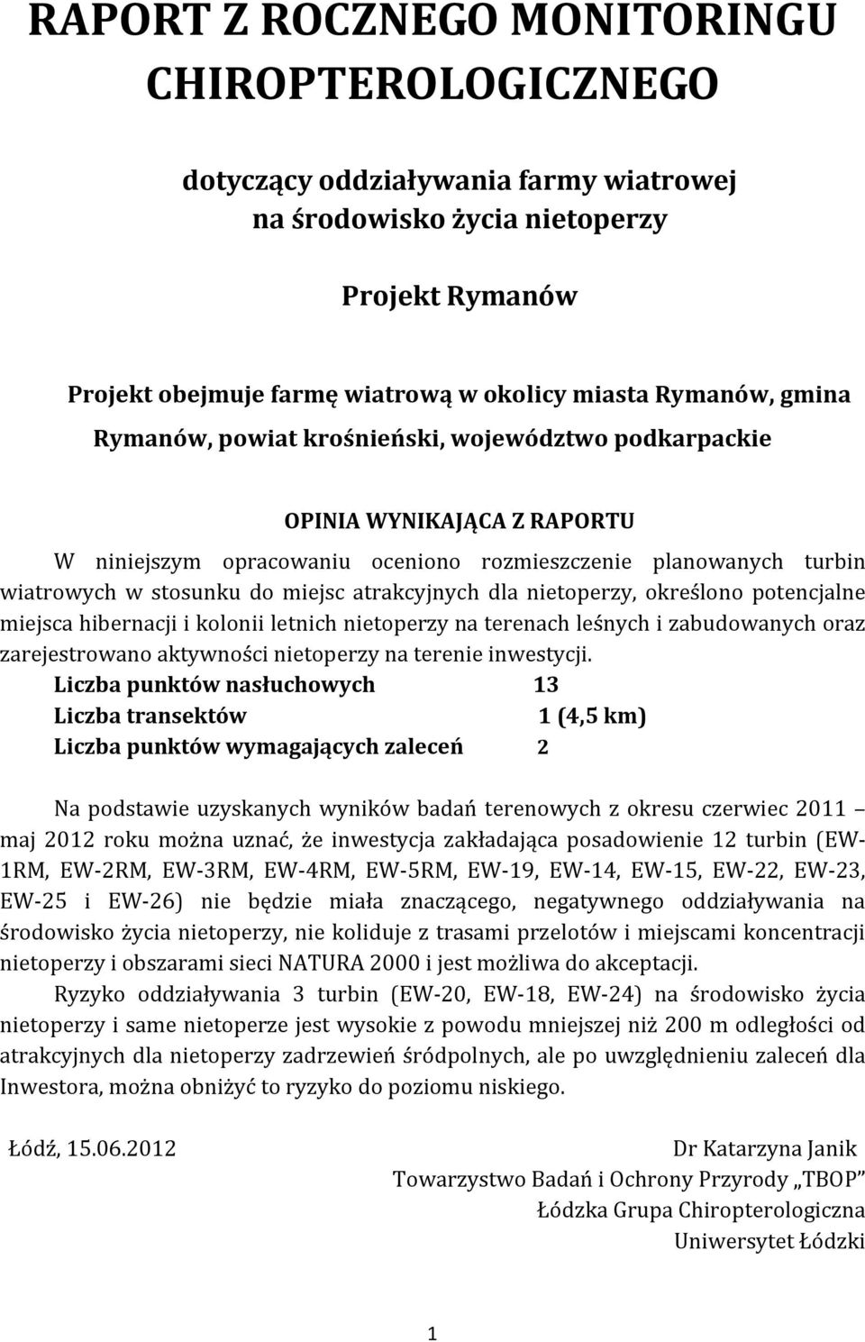 atrakcyjnych dla nietoperzy, określono potencjalne miejsca hibernacji i kolonii letnich nietoperzy na terenach leśnych i zabudowanych oraz zarejestrowano aktywności nietoperzy na terenie inwestycji.
