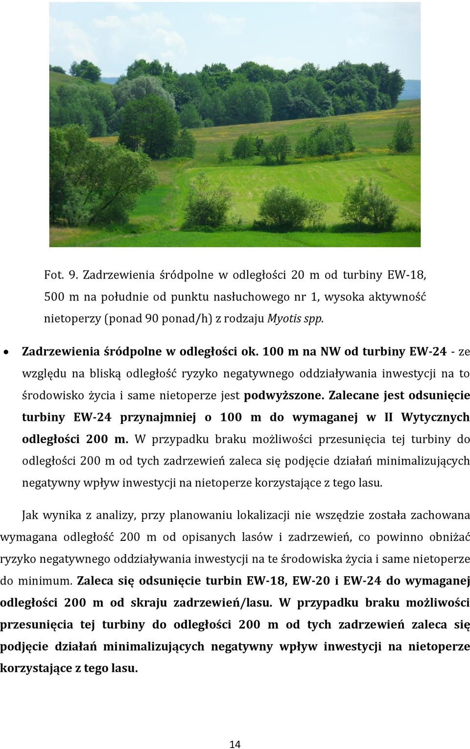100 m na NW od turbiny EW-24 - ze względu na bliską odległość ryzyko negatywnego oddziaływania inwestycji na to środowisko życia i same nietoperze jest podwyższone.