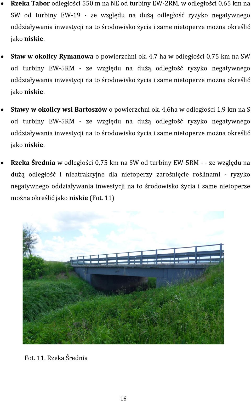 4,7 ha w odległości 0,75 km na SW od turbiny EW-5RM - ze względu na dużą odległość ryzyko negatywnego oddziaływania inwestycji na to środowisko życia i same nietoperze można określić jako niskie.