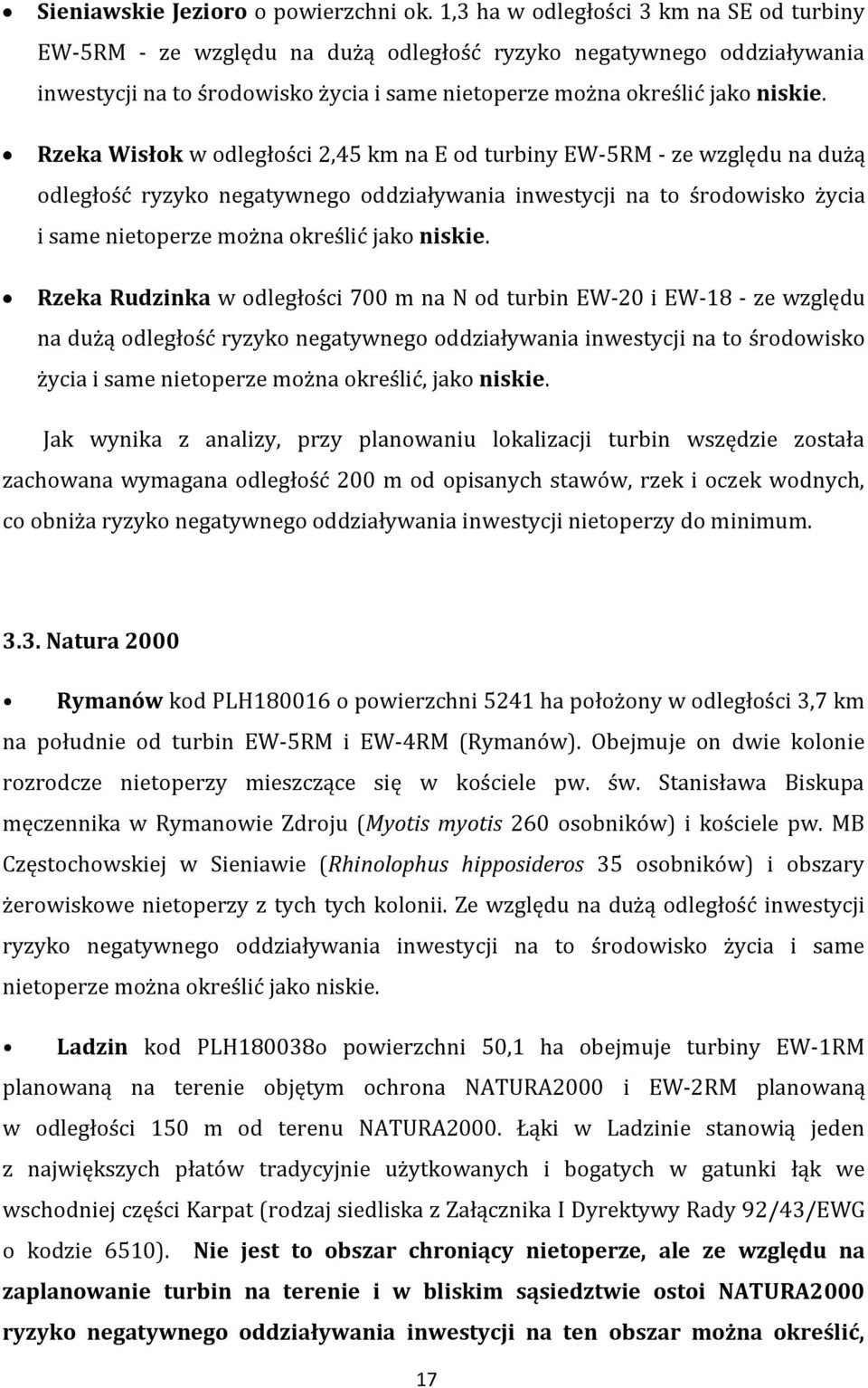 Rzeka Wisłok w odległości 2,45 km na E od turbiny EW-5RM - ze względu na dużą odległość ryzyko negatywnego oddziaływania inwestycji na to środowisko życia i same nietoperze można określić jako niskie.