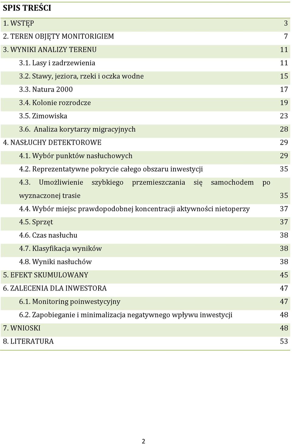 3. Umożliwienie szybkiego przemieszczania się samochodem po wyznaczonej trasie 35 4.4. Wybór miejsc prawdopodobnej koncentracji aktywności nietoperzy 37 4.5. Sprzęt 37 4.6. Czas nasłuchu 38 4.7. Klasyfikacja wyników 38 4.