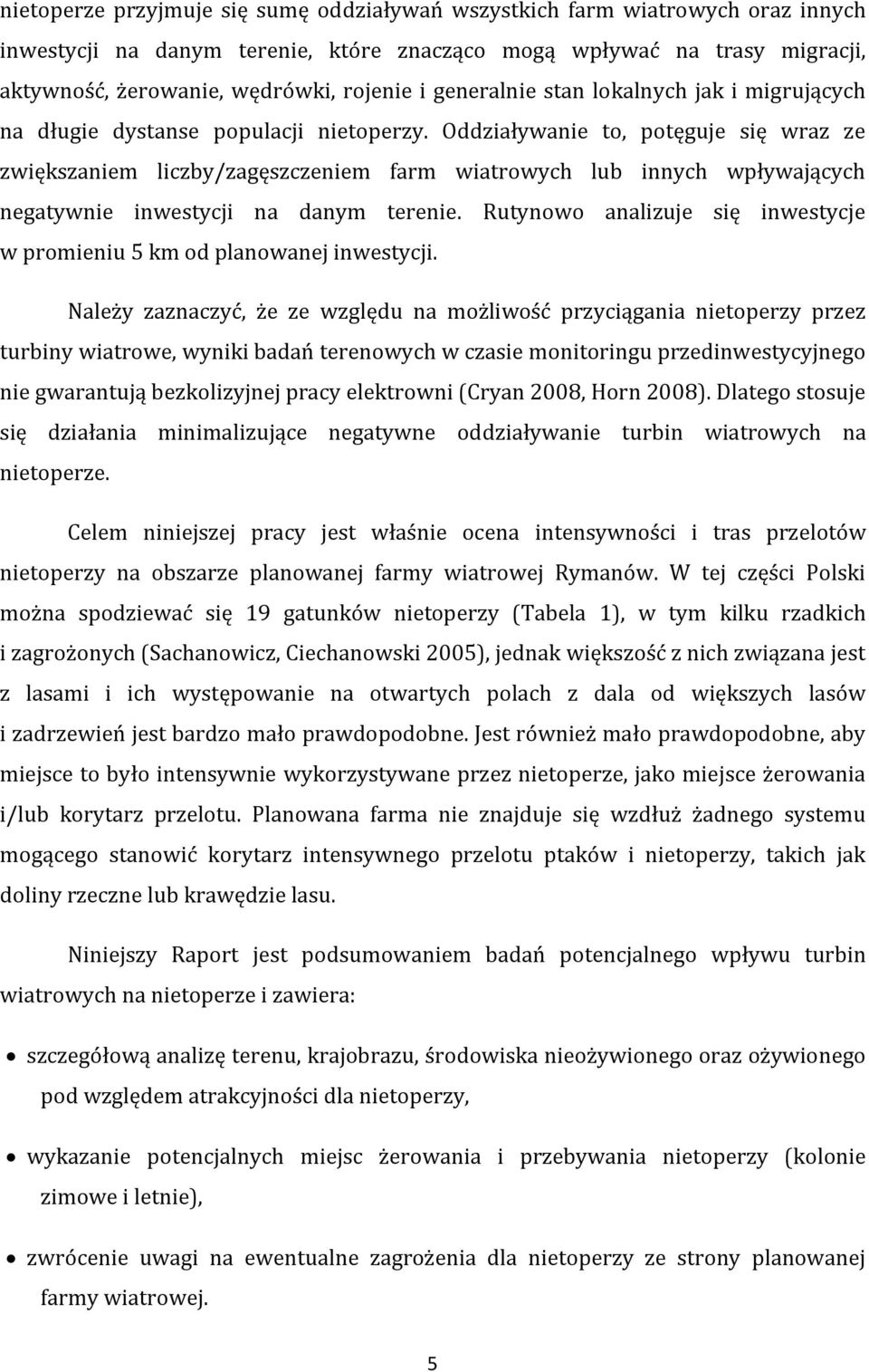 Oddziaływanie to, potęguje się wraz ze zwiększaniem liczby/zagęszczeniem farm wiatrowych lub innych wpływających negatywnie inwestycji na danym terenie.