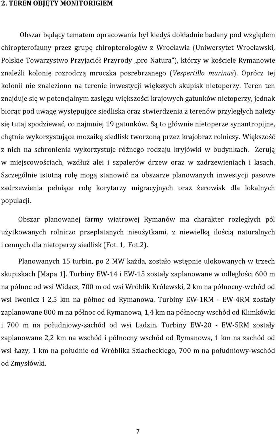 Oprócz tej kolonii nie znaleziono na terenie inwestycji większych skupisk nietoperzy.
