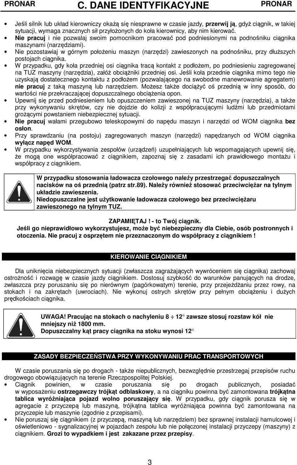 aby nim kierować. Nie pracuj i nie pozwalaj swoim pomocnikom pracować pod podniesionymi na podnośniku ciągnika maszynami (narzędziami).