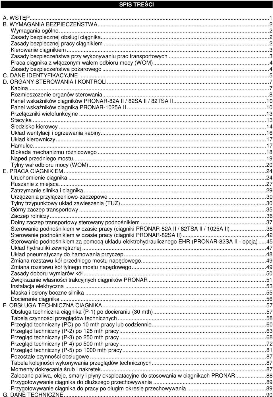 ORGANY STEROWANIA I KONTROLI...7 Kabina...7 Rozmieszczenie organów sterowania...8 Panel wskaźników ciągników PRONAR-82A II / 82SA II / 82TSA II...10 Panel wskaźników ciągnika PRONAR-1025A II.