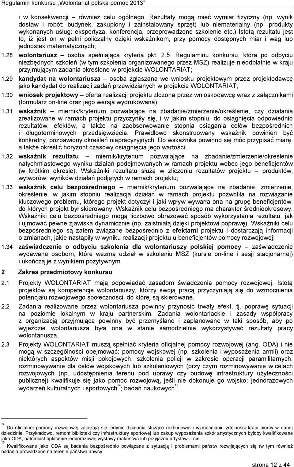 ) Istotą rezultatu jest to, iż jest on w pełni policzalny dzięki wskaźnikom, przy pomocy dostępnych miar i wag lub jednostek matematycznych; 1.28 wolontariusz osoba spełniająca kryteria pkt. 2.5.