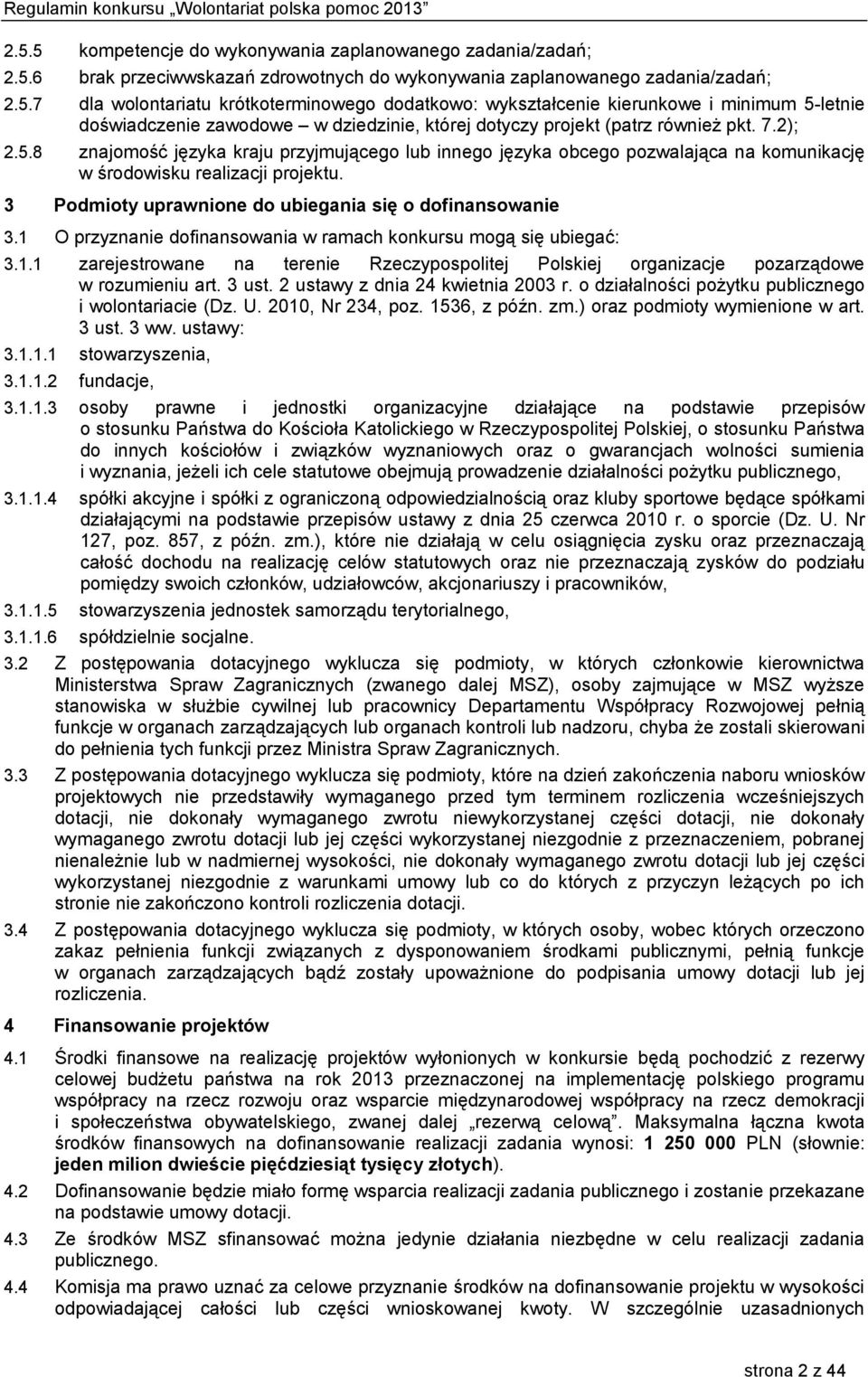 1 O przyznanie dofinansowania w ramach konkursu mogą się ubiegać: 3.1.1 zarejestrowane na terenie Rzeczypospolitej Polskiej organizacje pozarządowe w rozumieniu art. 3 ust.
