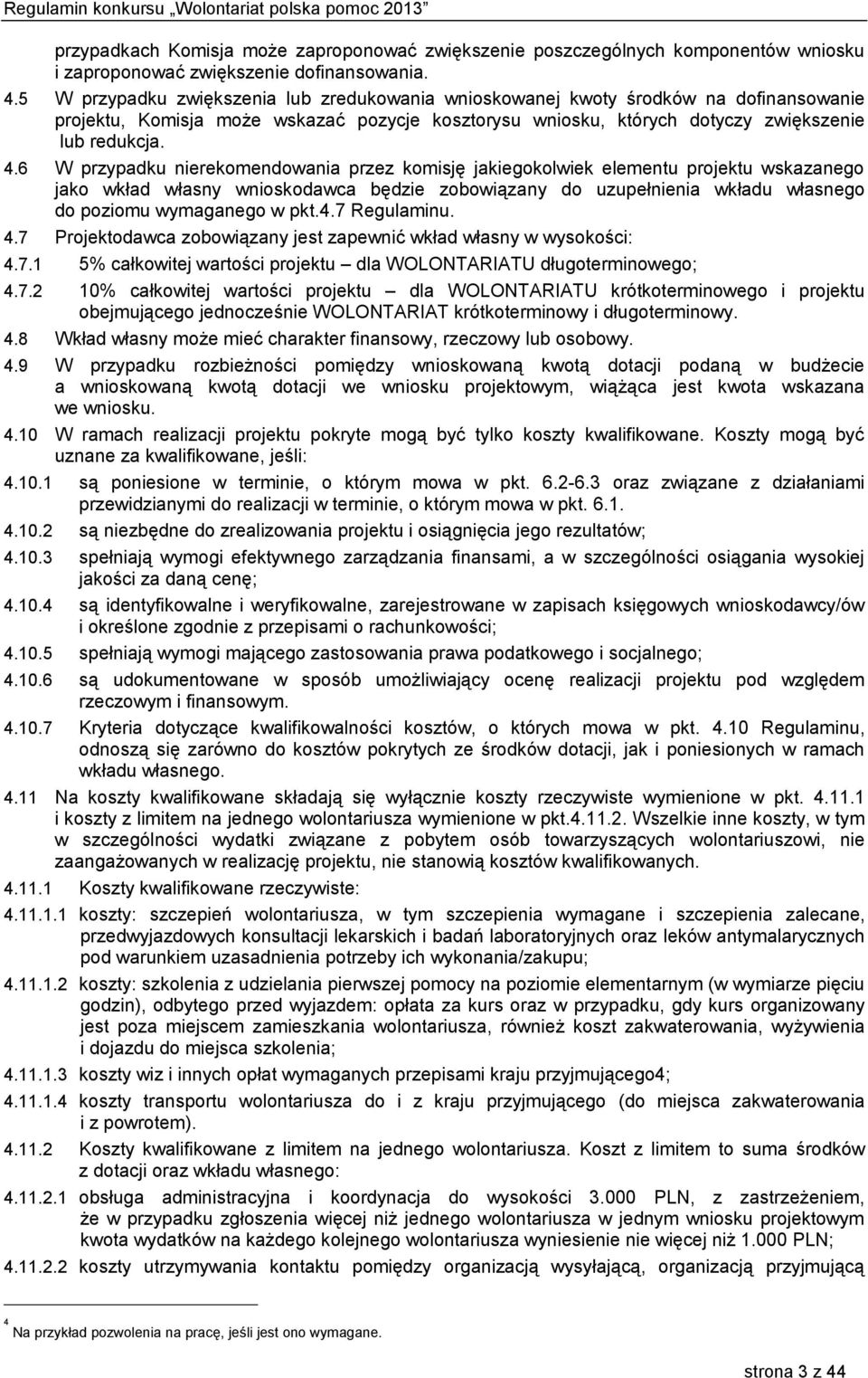 6 W przypadku nierekomendowania przez komisję jakiegokolwiek elementu projektu wskazanego jako wkład własny wnioskodawca będzie zobowiązany do uzupełnienia wkładu własnego do poziomu wymaganego w pkt.