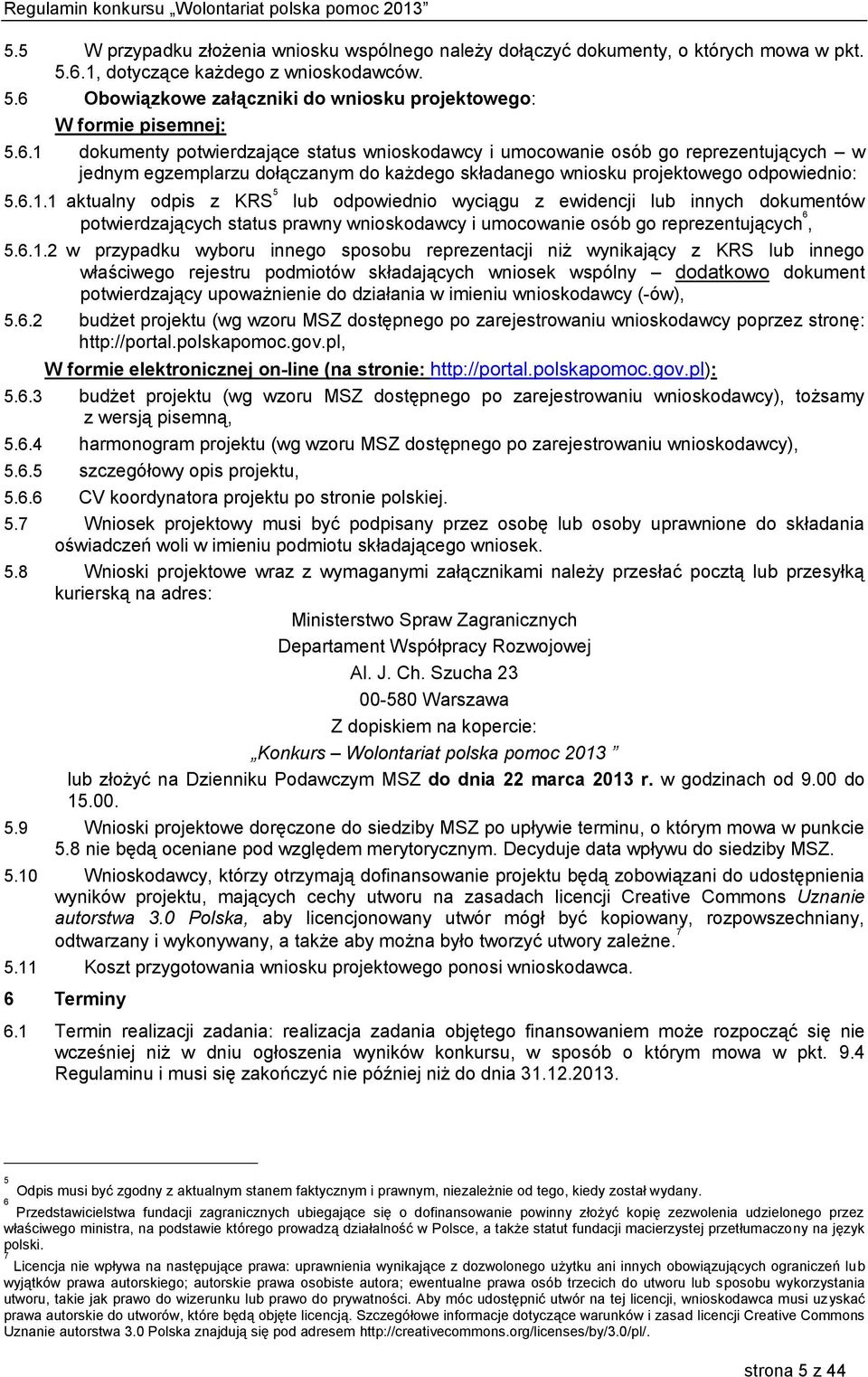 6.1.2 w przypadku wyboru innego sposobu reprezentacji niż wynikający z KRS lub innego właściwego rejestru podmiotów składających wniosek wspólny dodatkowo dokument potwierdzający upoważnienie do