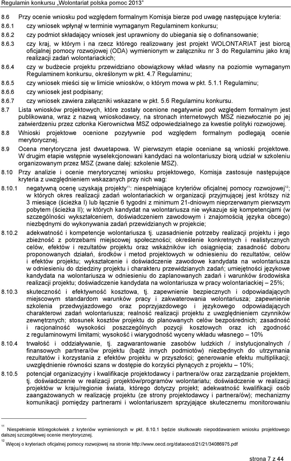 wolontariackich; 8.6.4 czy w budżecie projektu przewidziano obowiązkowy wkład własny na poziomie wymaganym Regulaminem konkursu, określonym w pkt. 4.7 Regulaminu; 8.6.5 czy wniosek mieści się w limicie wniosków, o którym mowa w pkt.
