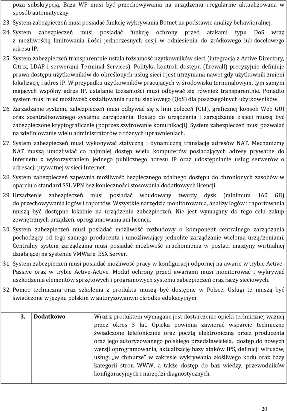 System zabezpieczeń musi posiadać funkcję ochrony przed atakami typu DoS wraz z możliwością limitowania ilości jednoczesnych sesji w odniesieniu do źródłowego lub docelowego adresu IP. 25.
