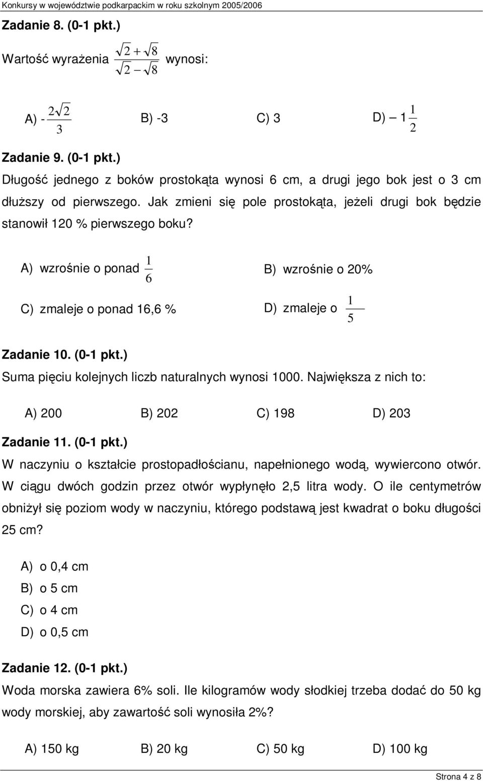 ) Suma pięciu kolejnych liczb naturalnych wynosi 000. Największa z nich to: A) 200 B) 202 C) 98 D) 203 Zadanie. (0- pkt.) W naczyniu o kształcie prostopadłościanu, napełnionego wodą, wywiercono otwór.