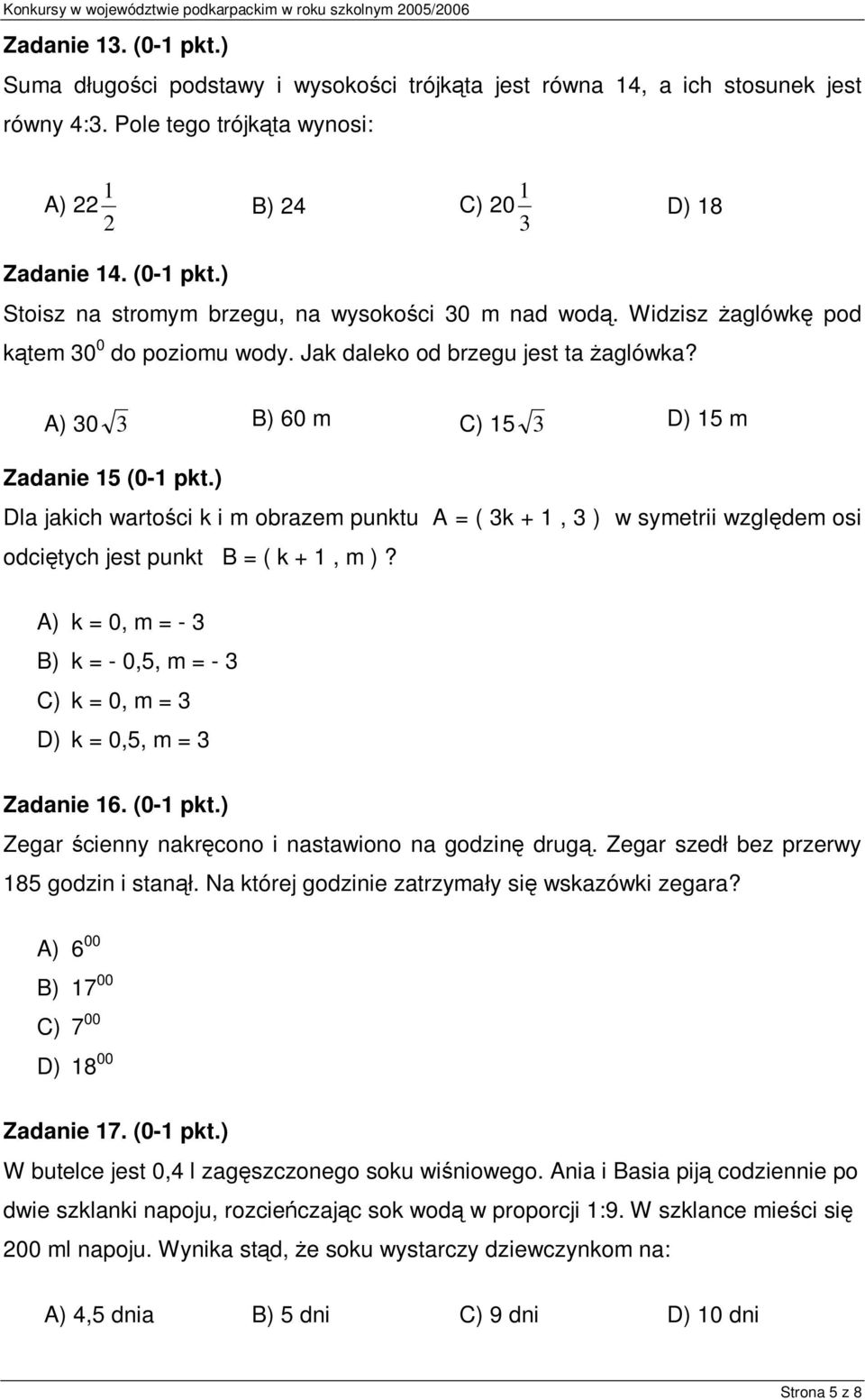 ) Dla jakich wartości k i m obrazem punktu A = ( 3k +, 3 ) w symetrii względem osi odciętych jest punkt B = ( k +, m )?