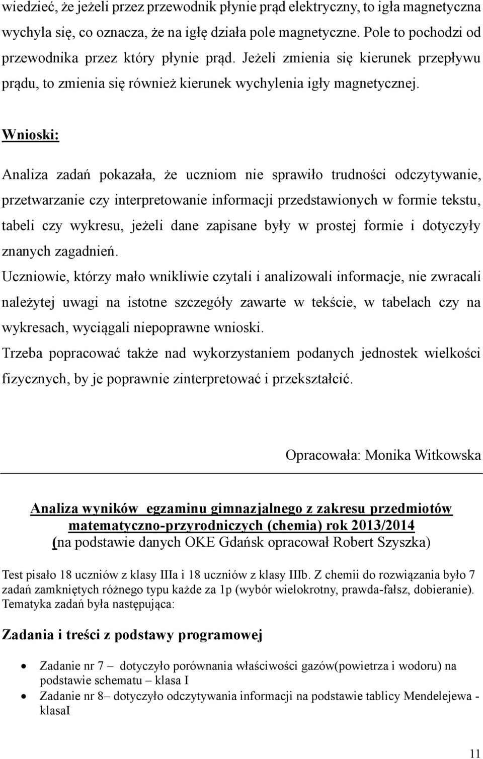 Wnioski: Analiza zadań pokazała, że uczniom nie sprawiło trudności odczytywanie, przetwarzanie czy interpretowanie informacji przedstawionych w formie tekstu, tabeli czy wykresu, jeżeli dane zapisane