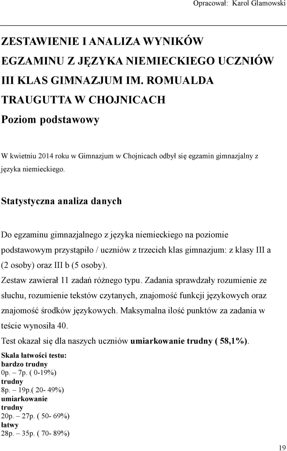 Statystyczna analiza danych Do egzaminu gimnazjalnego z języka niemieckiego na poziomie podstawowym przystąpiło / uczniów z trzecich klas gimnazjum: z klasy III a (2 osoby) oraz III b (5 osoby).