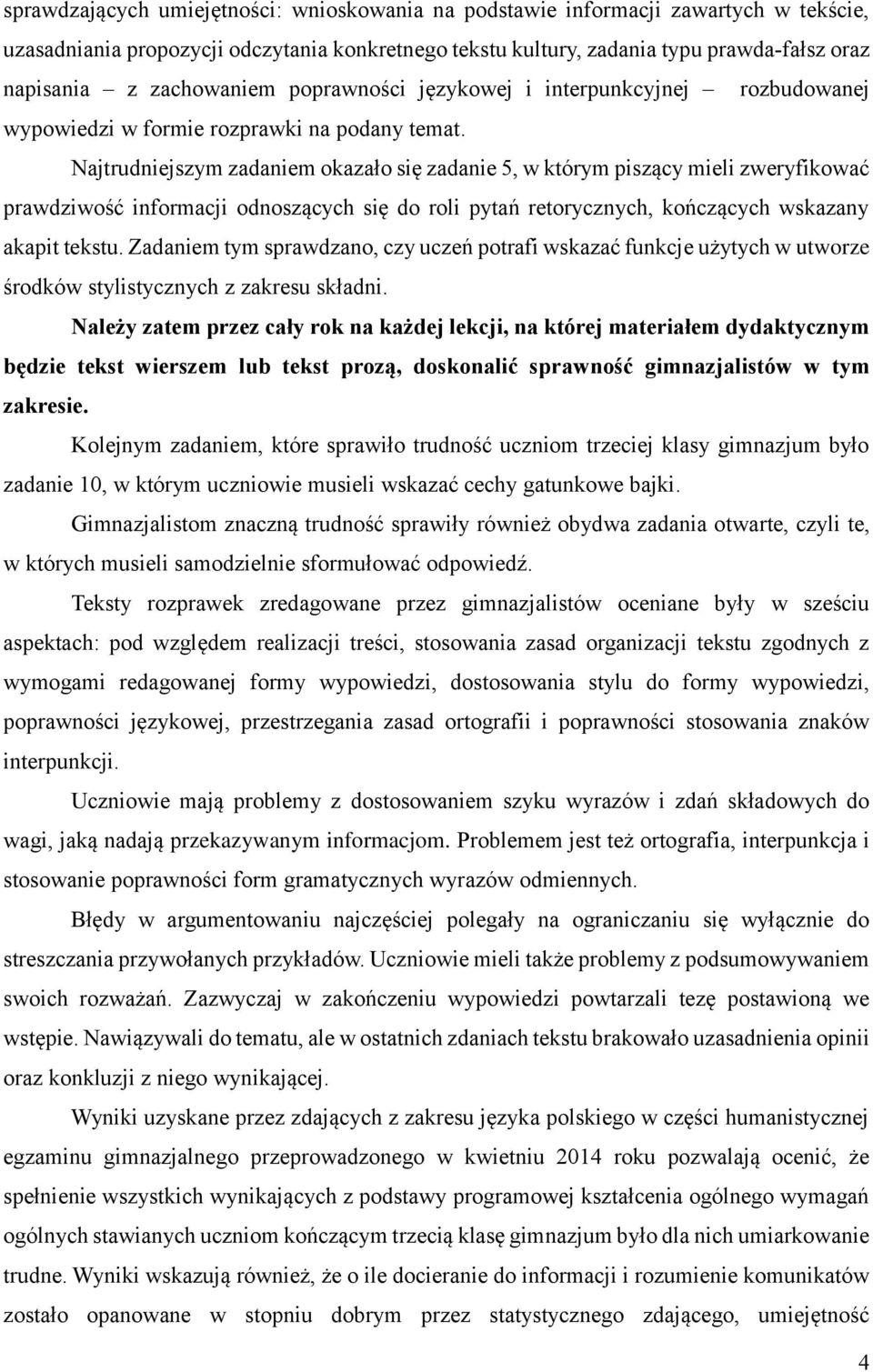 Najtrudniejszym zadaniem okazało się zadanie 5, w którym piszący mieli zweryfikować prawdziwość informacji odnoszących się do roli pytań retorycznych, kończących wskazany akapit tekstu.