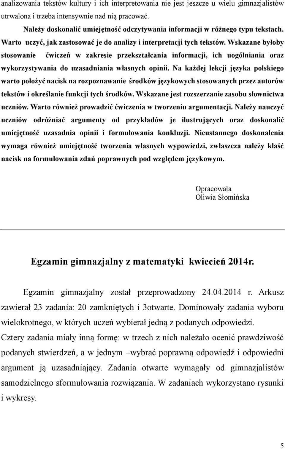 Wskazane byłoby stosowanie ćwiczeń w zakresie przekształcania informacji, ich uogólniania oraz wykorzystywania do uzasadniania własnych opinii.