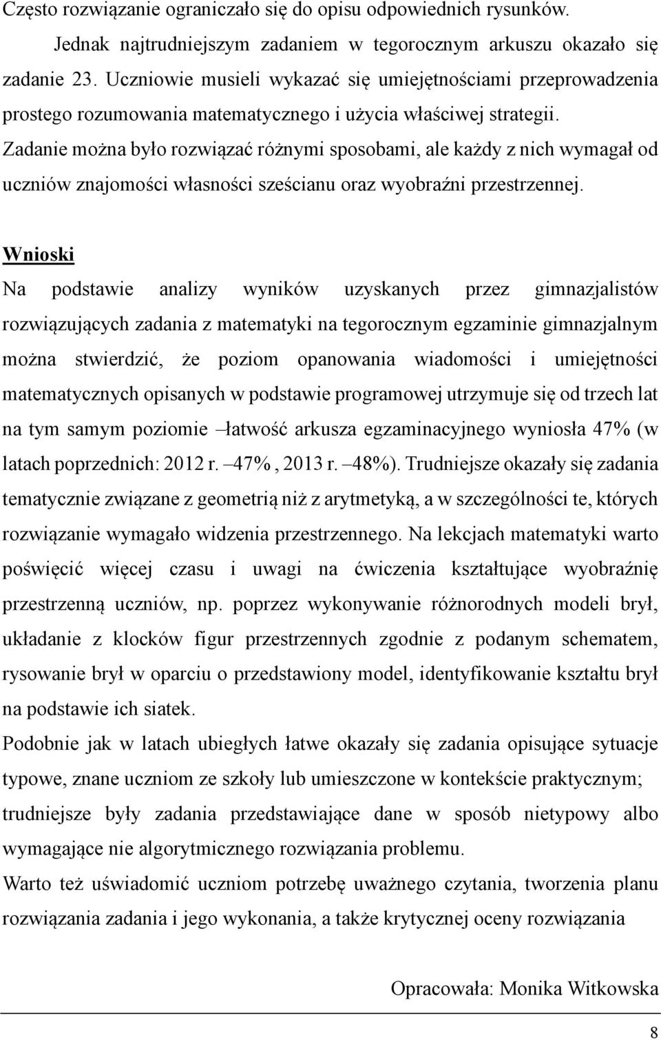 Zadanie można było rozwiązać różnymi sposobami, ale każdy z nich wymagał od uczniów znajomości własności sześcianu oraz wyobraźni przestrzennej.