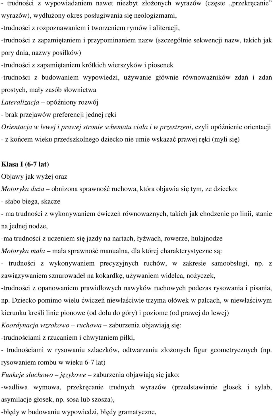 wypowiedzi, uŝywanie głównie równowaŝników zdań i zdań prostych, mały zasób słownictwa Lateralizacja opóźniony rozwój - brak przejawów preferencji jednej ręki Orientacja w lewej i prawej stronie