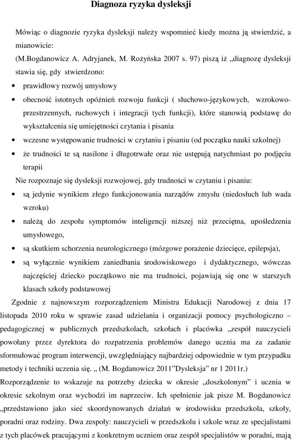 integracji tych funkcji), które stanowią podstawę do wykształcenia się umiejętności czytania i pisania wczesne występowanie trudności w czytaniu i pisaniu (od początku nauki szkolnej) Ŝe trudności te