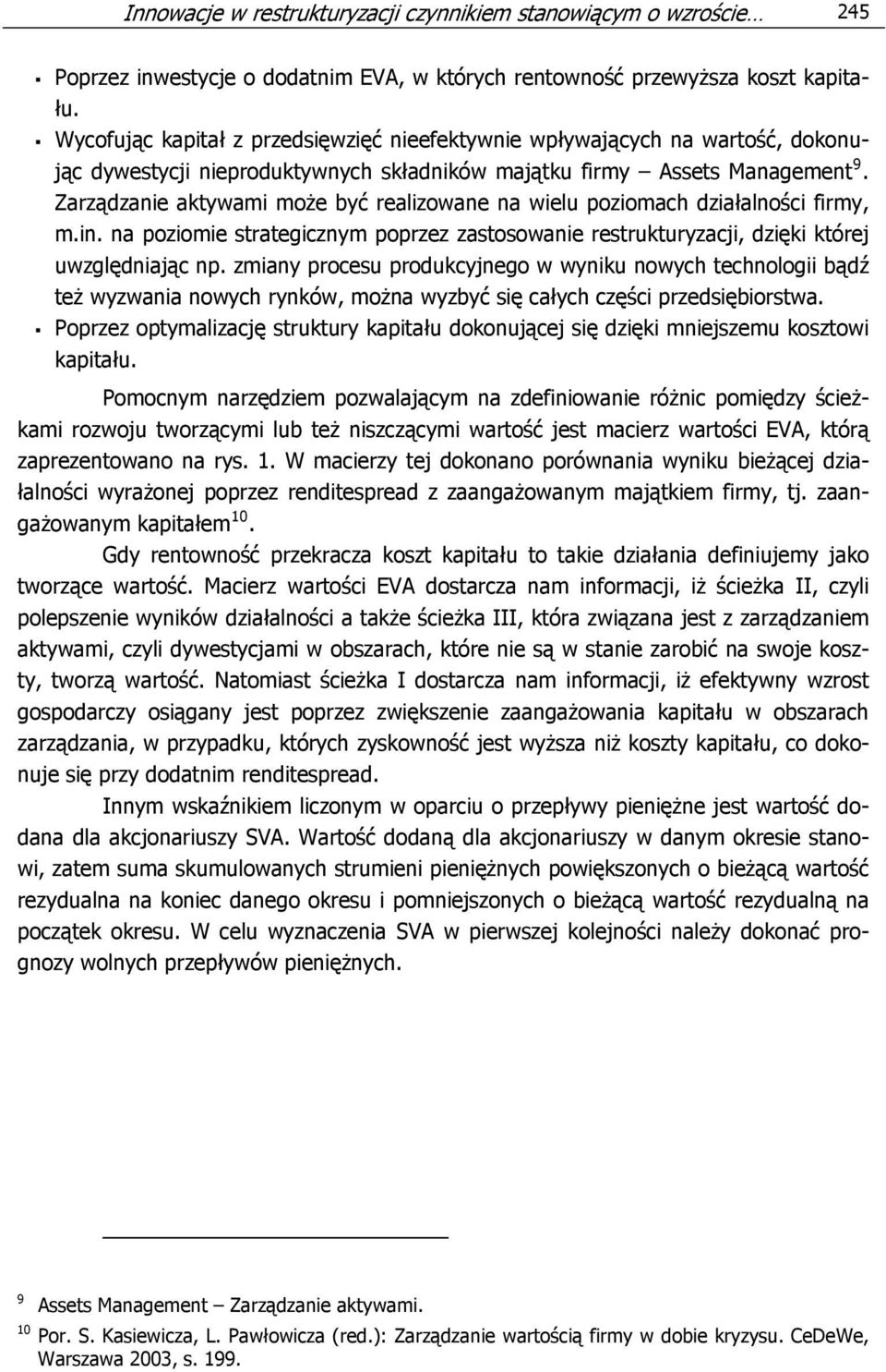 Zarządzanie aktywami może być realizowane na wielu poziomach działalności firmy, m.in. na poziomie strategicznym poprzez zastosowanie restrukturyzacji, dzięki której uwzględniając np.