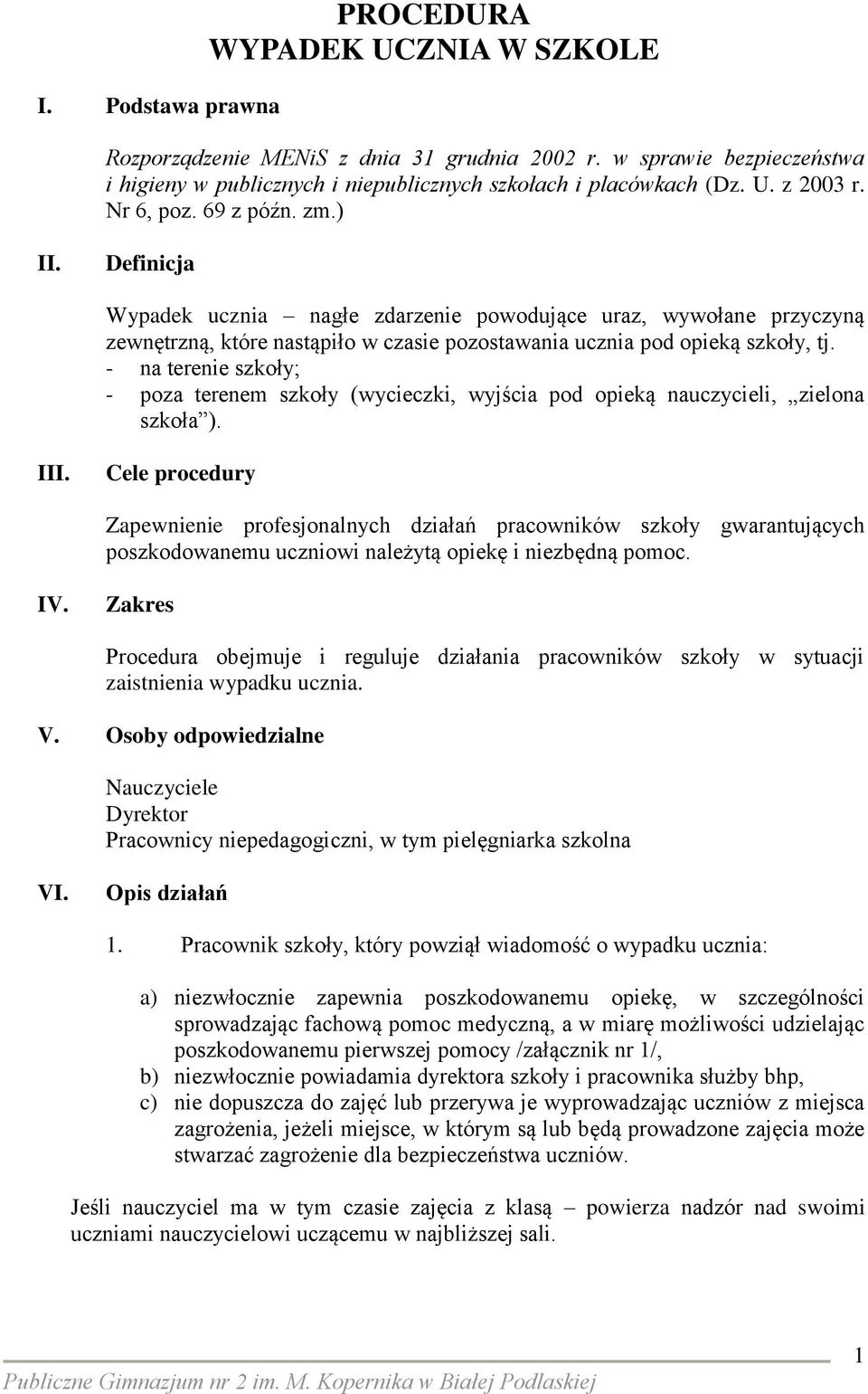 - na terenie szkoły; - poza terenem szkoły (wycieczki, wyjścia pod opieką nauczycieli, zielona szkoła ). III.