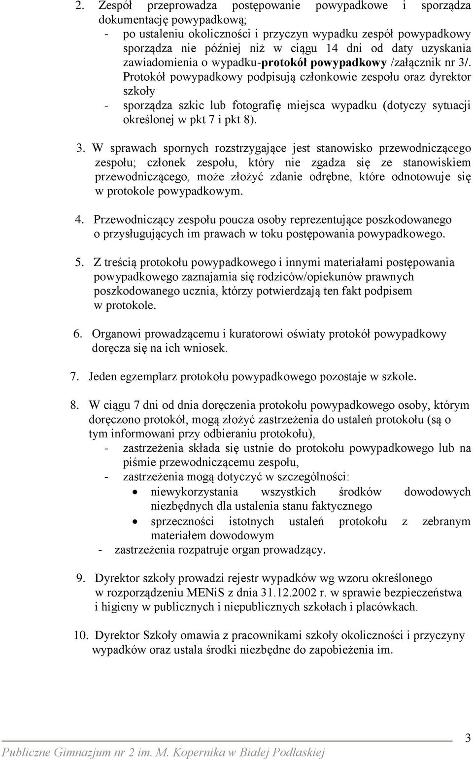 Protokół powypadkowy podpisują członkowie zespołu oraz dyrektor szkoły - sporządza szkic lub fotografię miejsca wypadku (dotyczy sytuacji określonej w pkt 7 i pkt 8). 3.