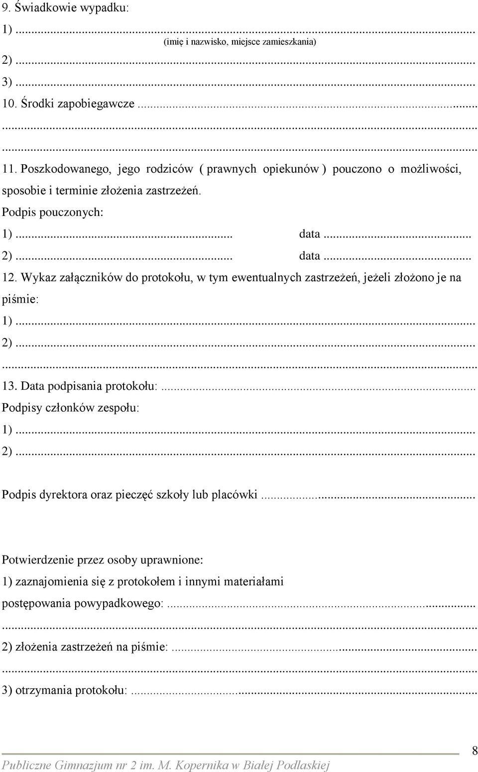 Wykaz załączników do protokołu, w tym ewentualnych zastrzeżeń, jeżeli złożono je na piśmie: 1)... 2)... 13. Data podpisania protokołu:... Podpisy członków zespołu: 1)... 2)... Podpis dyrektora oraz pieczęć szkoły lub placówki.