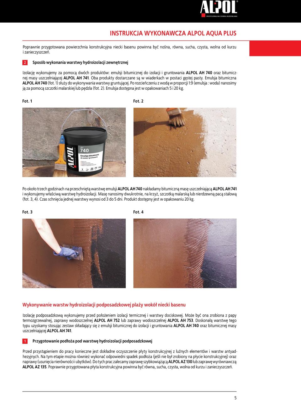 ALPOL AH 741. Oba produkty dostarczane są w wiaderkach w postaci gęstej pasty. Emulsja bitumiczna ALPOL AH 740 (fot. 1) służy do wykonywania warstwy gruntującej.