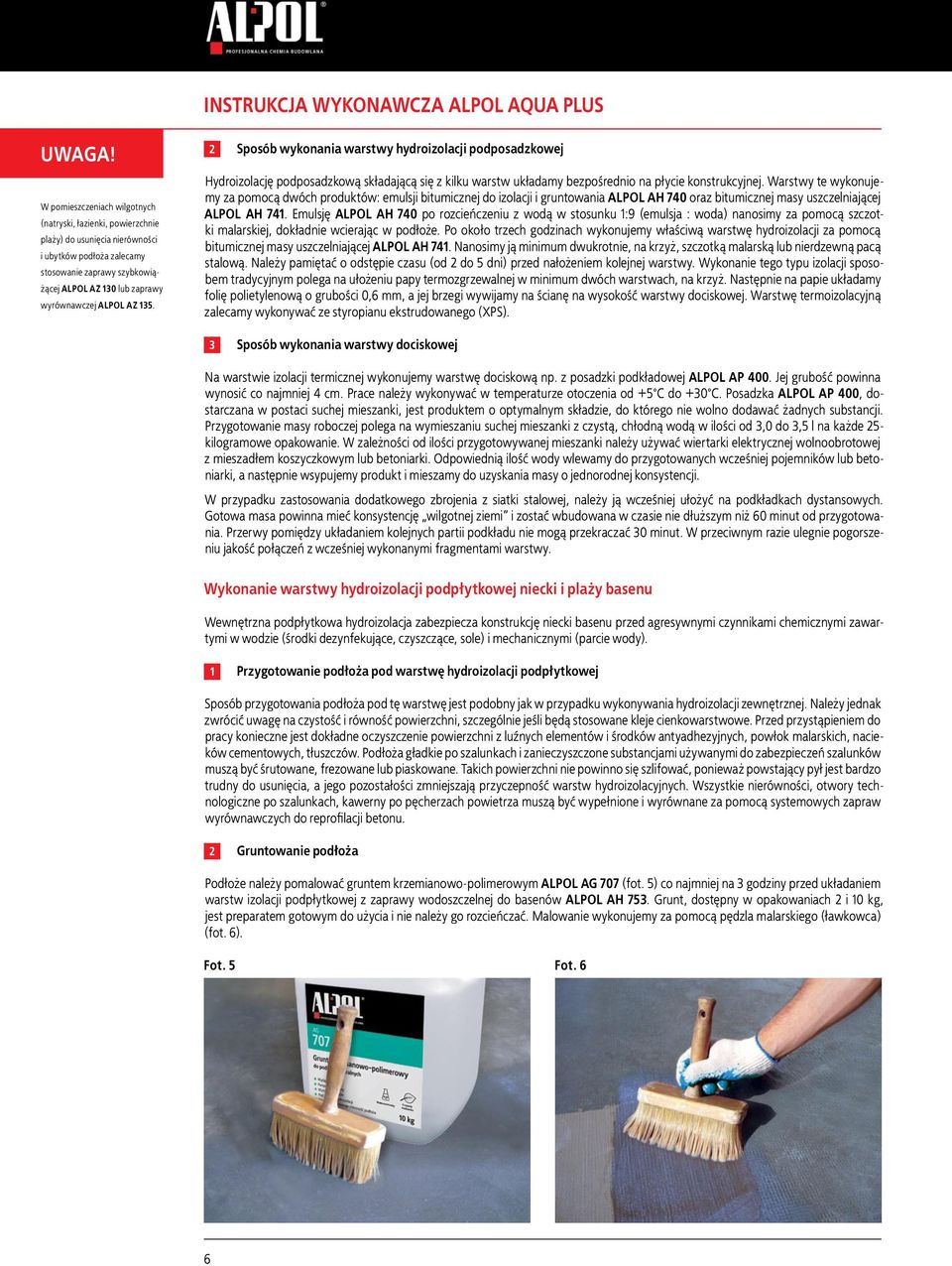Warstwy te wykonujemy za pomocą dwóch produktów: emulsji bitumicznej do izolacji i gruntowania ALPOL AH 740 oraz bitumicznej masy uszczelniającej ALPOL AH 741.