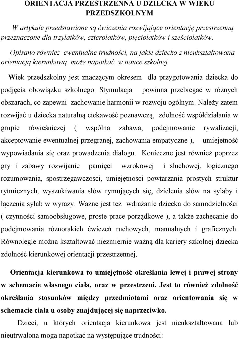 Wiek przedszkolny jest znaczącym okresem dla przygotowania dziecka do podjęcia obowiązku szkolnego. Stymulacja powinna przebiegać w różnych obszarach, co zapewni zachowanie harmonii w rozwoju ogólnym.