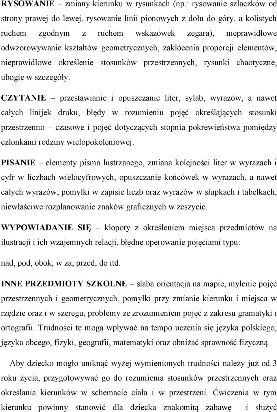 geometrycznych, zakłócenia proporcji elementów, nieprawidłowe określenie stosunków przestrzennych, rysunki chaotyczne, ubogie w szczegóły.