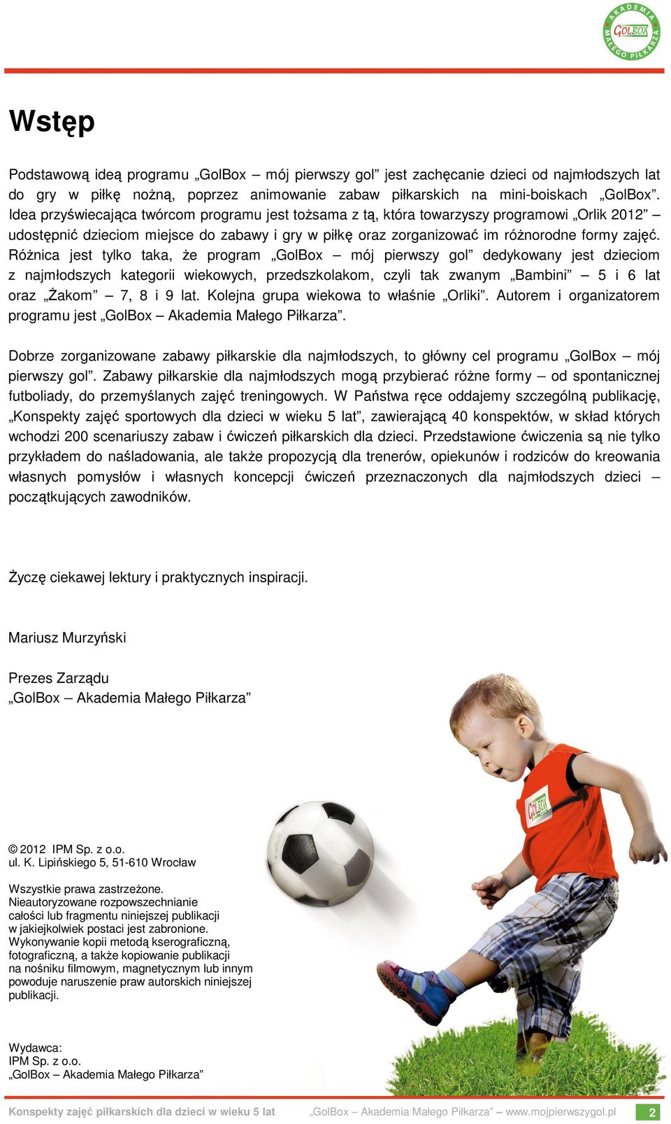 Różnica jest tylko taka, że program GolBox mój pierwszy gol dedykowany jest dzieciom z najmłodszych kategorii wiekowych, przedszkolakom, czyli tak zwanym Bambini 5 i 6 lat oraz Żakom 7, 8 i 9 lat.