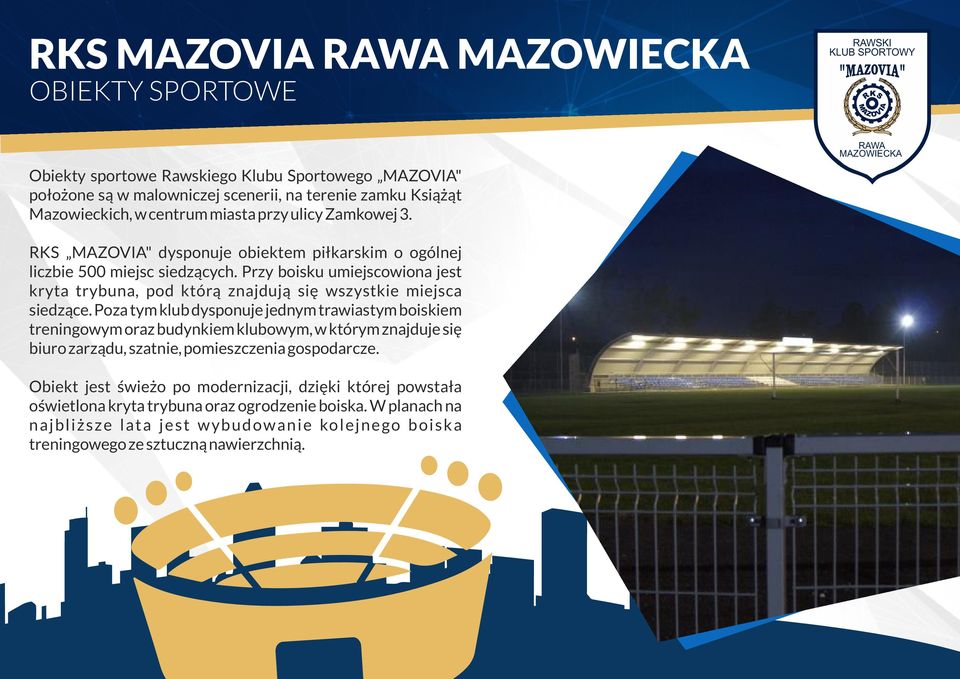 Poza tym klub dysponuje jednym trawiastym boiskiem treningowym oraz budynkiem klubowym, w którym znajduje się biuro zarządu, szatnie, pomieszczenia gospodarcze.