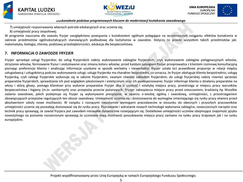 stanowiących podbudowę dla kształcenia w zawodzie. Dotyczy to przede wszystkim takich przedmiotów jak: matematyka, biologia, chemia, podstawy przedsiębiorczości, edukacja dla bezpieczeństwa. 7.