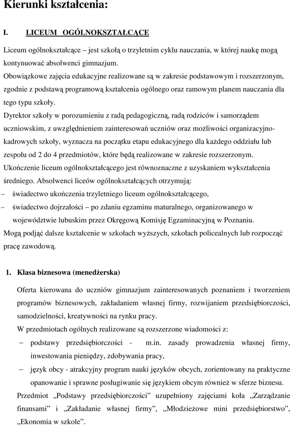 Dyrektor szkoły w porozumieniu z radą pedagogiczną, radą rodziców i samorządem uczniowskim, z uwzględnieniem zainteresowań uczniów oraz możliwości organizacyjnokadrowych szkoły, wyznacza na początku